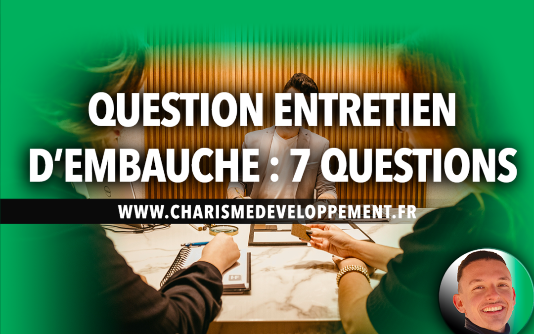 QUESTION ENTRETIEN D’EMBAUCHE - 7 QUESTIONS de recruteur_