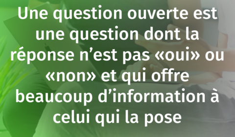 COMMENT POSER DES QUESTIONS OUVERTES - MÉTHODE