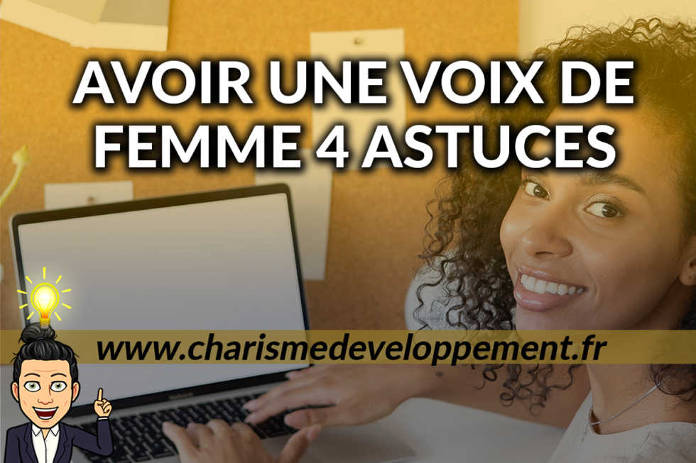 Comment avoir une voix de femme - CHARISME DEVELOPPEMENT