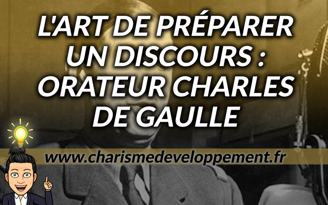 L'art de préparer son discours - Orateur Charles de Gaulle
